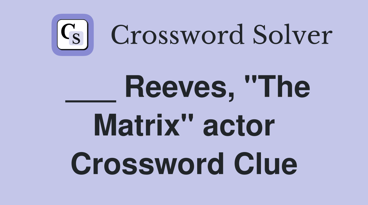 Reeves, "The Matrix" actor Crossword Clue Answers Crossword Solver